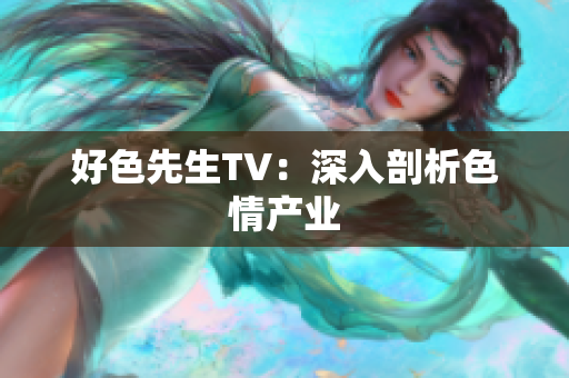 好色先生TV：深入剖析色情产业