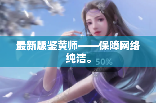 最新版鉴黄师——保障网络纯洁。