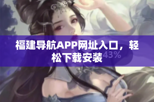 福建导航APP网址入口，轻松下载安装