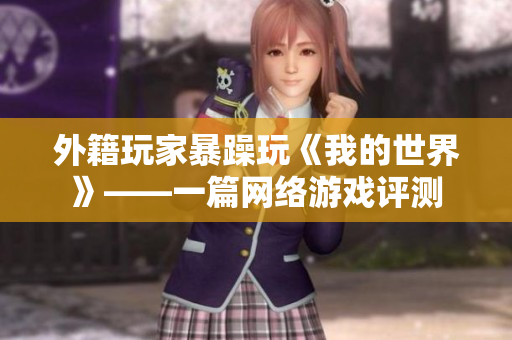 外籍玩家暴躁玩《我的世界》——一篇网络游戏评测