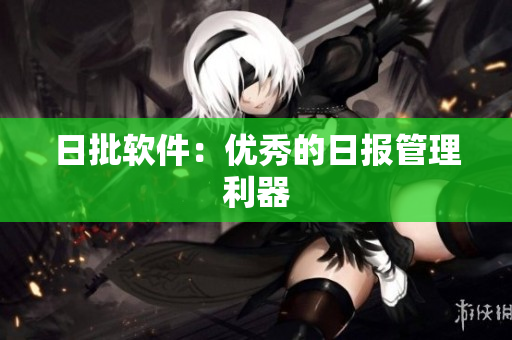 日批软件：优秀的日报管理利器