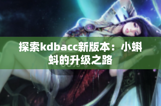 探索kdbacc新版本：小蝌蚪的升级之路