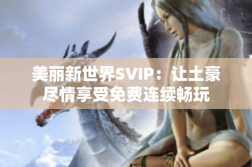 美丽新世界SVIP：让土豪尽情享受免费连续畅玩