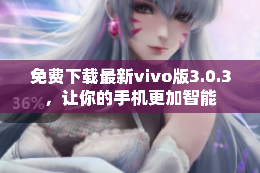 免费下载最新vivo版3.0.3，让你的手机更加智能
