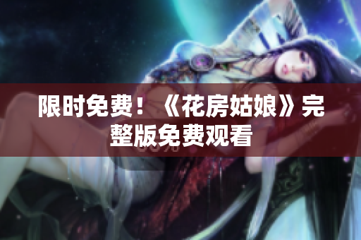 限时免费！《花房姑娘》完整版免费观看