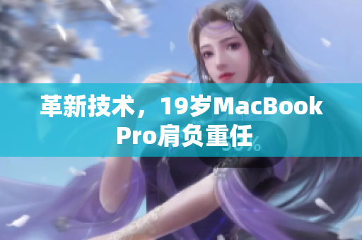 革新技术，19岁MacBook Pro肩负重任