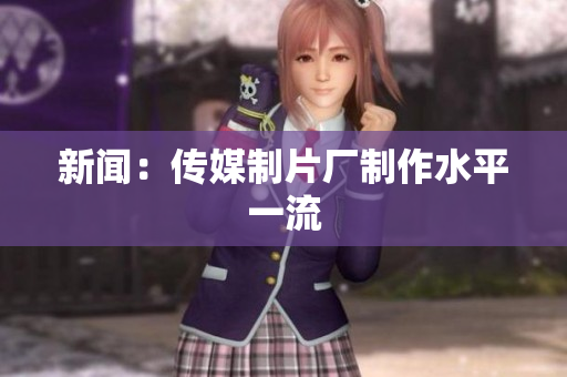 新闻：传媒制片厂制作水平一流