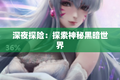 深夜探险：探索神秘黑暗世界