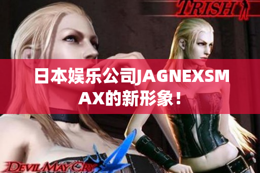 日本娱乐公司JAGNEXSMAX的新形象！