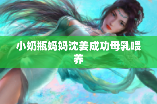 小奶瓶妈妈沈姜成功母乳喂养
