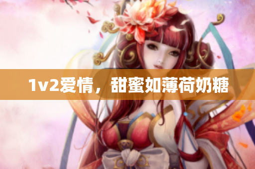 1v2爱情，甜蜜如薄荷奶糖