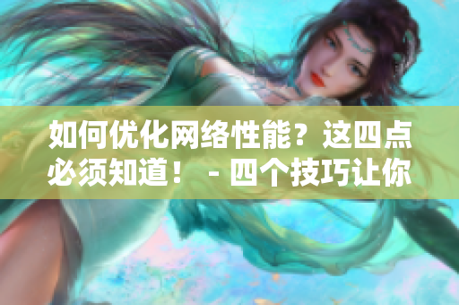如何优化网络性能？这四点必须知道！ - 四个技巧让你的网络性能更优化！