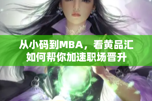 从小码到MBA，看黄品汇如何帮你加速职场晋升