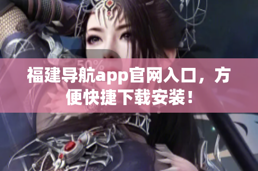 福建导航app官网入口，方便快捷下载安装！