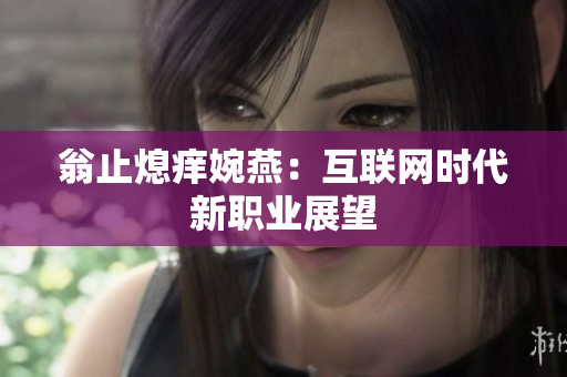 翁止熄痒婉燕：互联网时代新职业展望