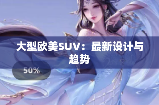 大型欧美SUV：最新设计与趋势
