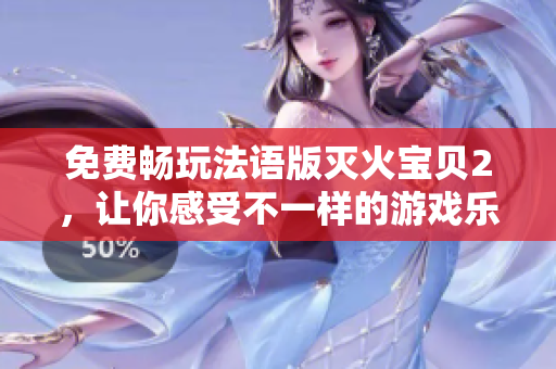 免费畅玩法语版灭火宝贝2，让你感受不一样的游戏乐趣