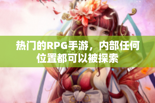 热门的RPG手游，内部任何位置都可以被探索