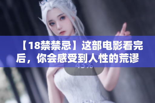 【18禁禁忌】这部电影看完后，你会感受到人性的荒谬！