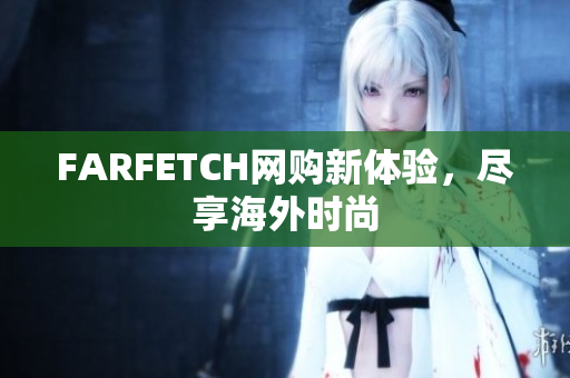 FARFETCH网购新体验，尽享海外时尚