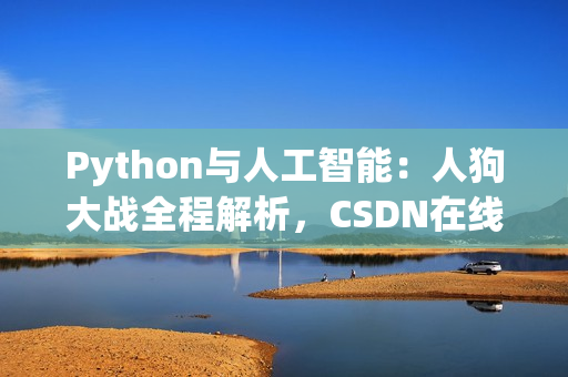 Python与人工智能：人狗大战全程解析，CSDN在线观看