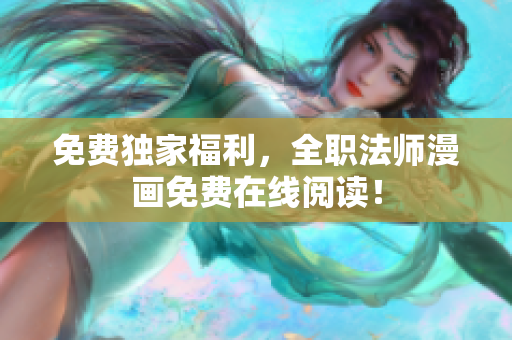 免费独家福利，全职法师漫画免费在线阅读！
