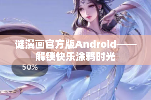 谜漫画官方版Android——解锁快乐涂鸦时光
