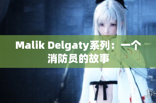 Malik Delgaty系列：一个消防员的故事
