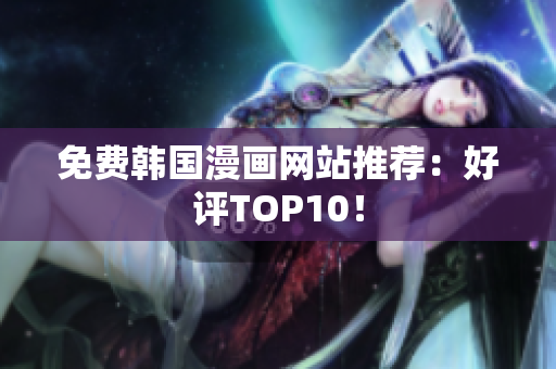 免费韩国漫画网站推荐：好评TOP10！