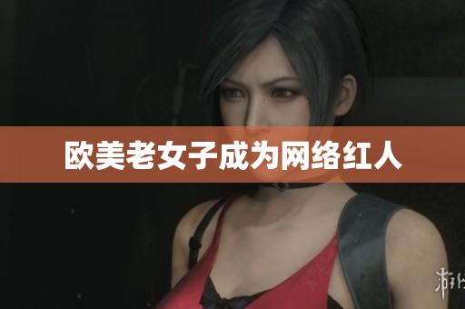 欧美老女子成为网络红人