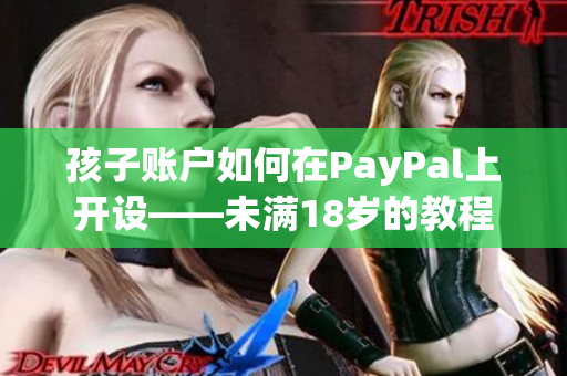 孩子账户如何在PayPal上开设——未满18岁的教程