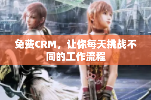 免费CRM，让你每天挑战不同的工作流程
