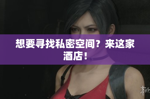 想要寻找私密空间？来这家酒店！