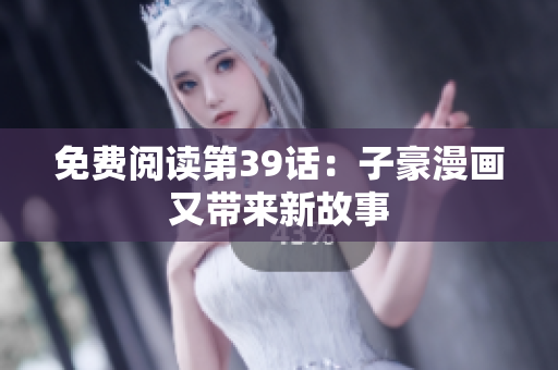 免费阅读第39话：子豪漫画又带来新故事