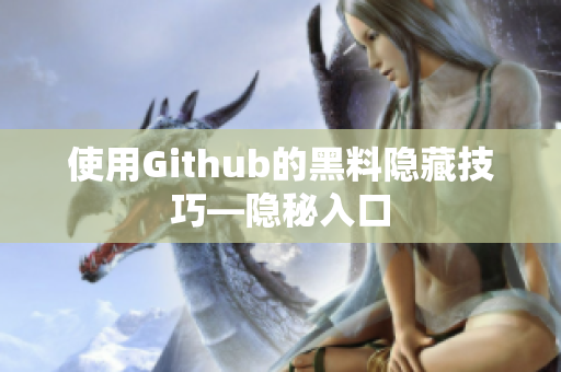 使用Github的黑料隐藏技巧—隐秘入口