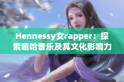 Hennessy女rapper：探索嘻哈音乐及其文化影响力
