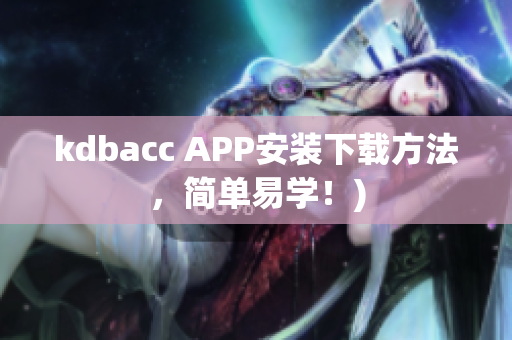 kdbacc APP安装下载方法，简单易学！)