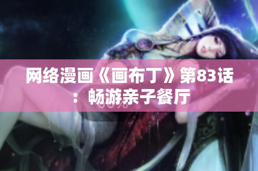 网络漫画《画布丁》第83话：畅游亲子餐厅