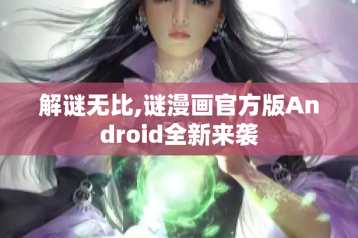 解谜无比,谜漫画官方版Android全新来袭