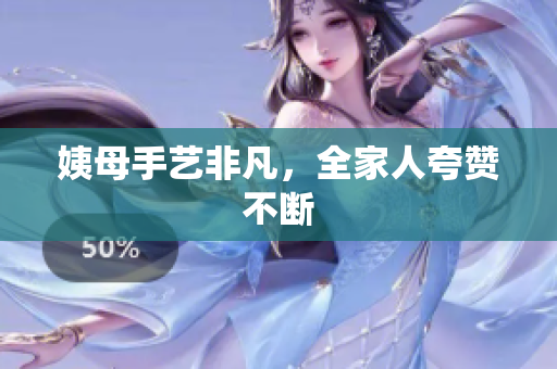 姨母手艺非凡，全家人夸赞不断