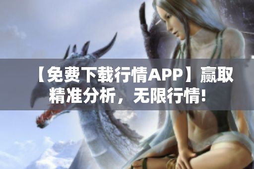 【免费下载行情APP】赢取精准分析，无限行情!