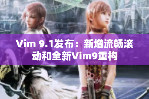 Vim 9.1发布：新增流畅滚动和全新Vim9重构